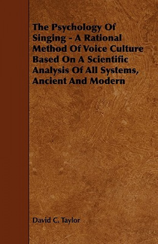 The Psychology of Singing - A Rational Method of Voice Culture Based on a Scientific Analysis of All Systems, Ancient and Modern