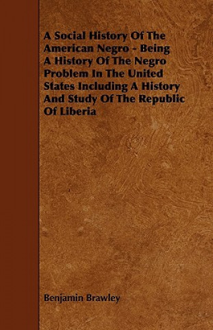 A   Social History of the American Negro - Being a History of the Negro Problem in the United States Including a History and Study of the Republic of