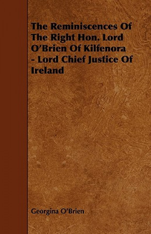 The Reminiscences Of The Right Hon. Lord O'Brien Of Kilfenora - Lord Chief Justice Of Ireland