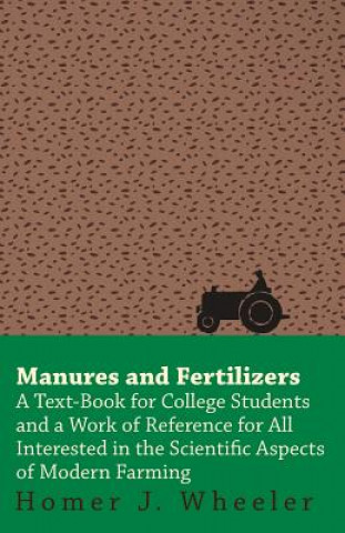 Manures and Fertilizers - A Work of Reference for All Interested in the Scientific Aspects of Modern Farming