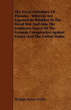 The Great Adventure of Panama - Wherein Are Exposed Its Relation to the Great War and Also the Luminous Traces of the German Conspiracies Against Fran