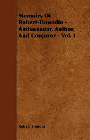 Memoirs of Robert-Houdin - Ambassador, Author, and Conjuror - Vol. I.