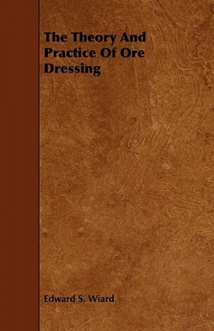 The Theory and Practice of Ore Dressing