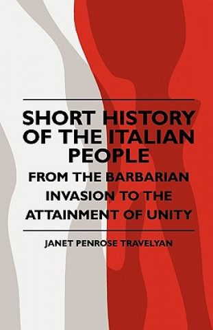Short History Of The Italian People - From The Barbarian Invasion To The Attainment Of Unity