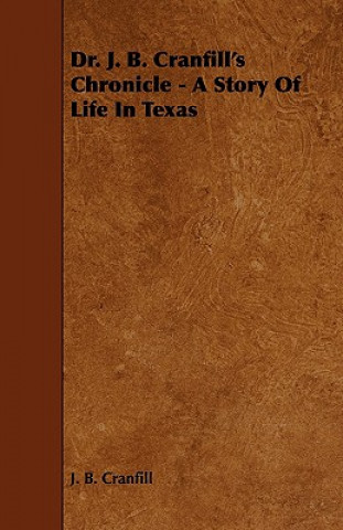 Dr. J. B. Cranfill's Chronicle - A Story of Life in Texas