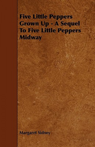 Five Little Peppers Grown Up - A Sequel to Five Little Peppers Midway