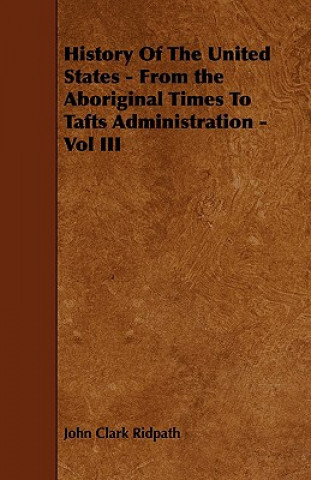 History Of The United States - From the Aboriginal Times To Tafts Administration - Vol III