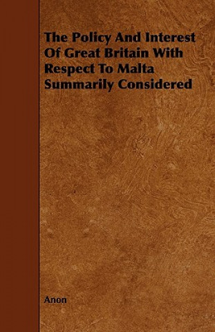 The Policy and Interest of Great Britain with Respect to Malta Summarily Considered