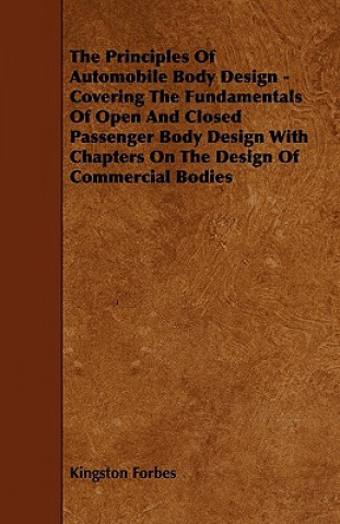 The Principles of Automobile Body Design - Covering the Fundamentals of Open and Closed Passenger Body Design with Chapters on the Design of Commercia