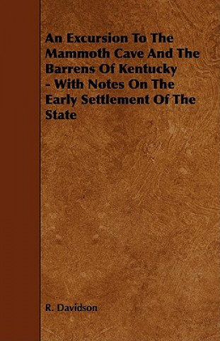 An Excursion to the Mammoth Cave and the Barrens of Kentucky - With Notes on the Early Settlement of the State