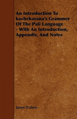 An Introduction to Kachchayana's Grammer of the Pali Language - With an Introduction, Appendix, and Notes