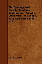 The Bondage and Travels of Johann Schiltberger - A Native of Bavaria - In Europe, Asia, and Africa 1396-1427