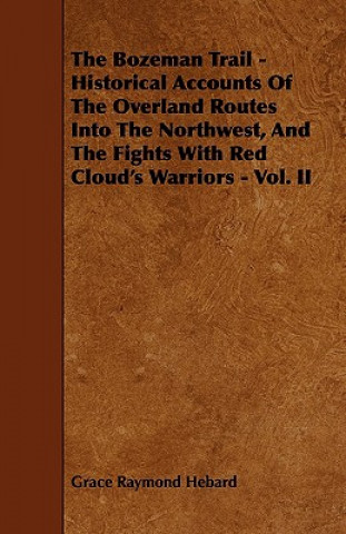 The Bozeman Trail - Historical Accounts of the Overland Routes Into the Northwest, and the Fights with Red Cloud's Warriors - Vol. II