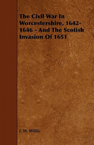 The Civil War in Worcestershire, 1642-1646 - And the Scotish Invasion of 1651