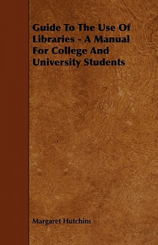 Guide to the Use of Libraries - A Manual for College and University Students