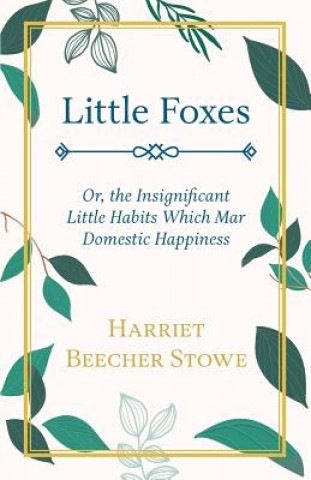 Little Foxes, Or, The Insignificant Little Habits Which Mar Domestic Happiness
