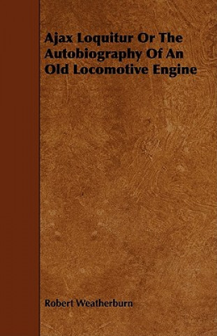 Ajax Loquitur or the Autobiography of an Old Locomotive Engine