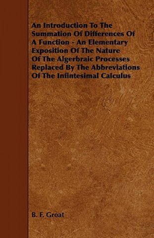 An  Introduction to the Summation of Differences of a Function - An Elementary Exposition of the Nature of the Algerbraic Processes Replaced by the Ab