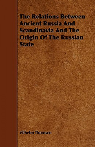 The Relations Between Ancient Russia and Scandinavia and the Origin of the Russian State