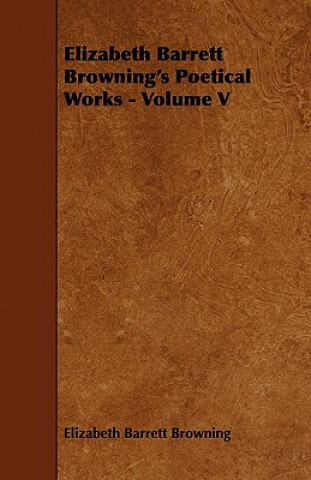 Elizabeth Barrett Browning's Poetical Works - Volume V