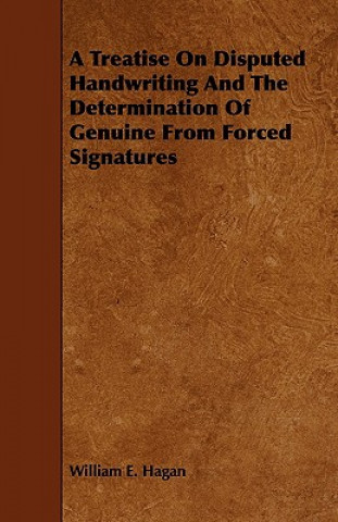 A Treatise on Disputed Handwriting and the Determination of Genuine from Forced Signatures