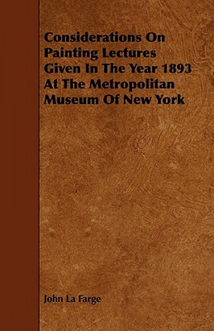 Considerations on Painting Lectures Given in the Year 1893 at the Metropolitan Museum of New York