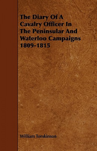 The Diary of a Cavalry Officer in the Peninsular and Waterloo Campaigns 1809-1815