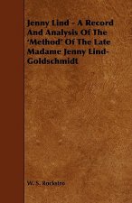 Jenny Lind - A Record and Analysis of the 'Method' of the Late Madame Jenny Lind-Goldschmidt