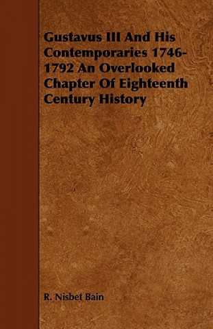 Gustavus III and His Contemporaries 1746-1792 an Overlooked Chapter of Eighteenth Century History
