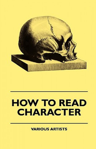 How to Read Character - A New Illustrated Hand-Book of Phrenology and Physiognomy for Students and Examiners with a Descriptive Chart