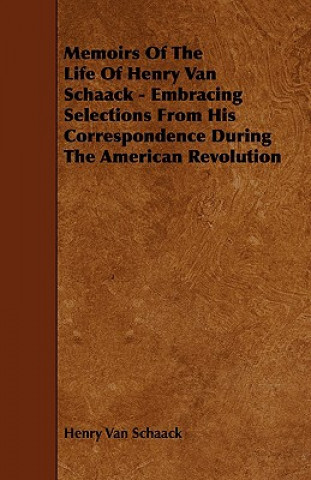 Memoirs of the Life of Henry Van Schaack - Embracing Selections from His Correspondence During the American Revolution