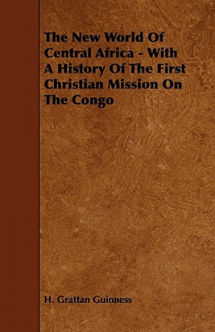 The New World of Central Africa - With a History of the First Christian Mission on the Congo