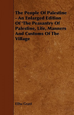 The People of Palestine - An Enlarged Edition of 'The Peasantry of Palestine, Life, Manners and Customs of the Village