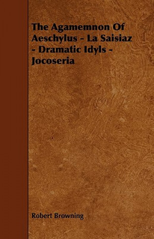 The Agamemnon of Aeschylus - La Saisiaz - Dramatic Idyls - Jocoseria