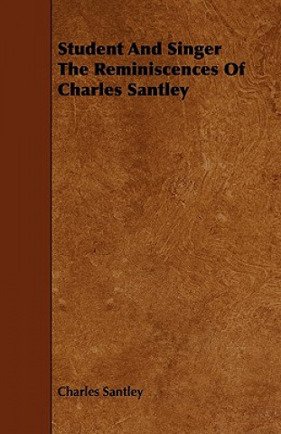 Student and Singer the Reminiscences of Charles Santley