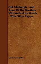Old Edinburgh - And Some Of The Worthies Who Walked Its Streets - With Other Papers