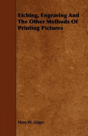 Etching, Engraving and the Other Methods of Printing Pictures