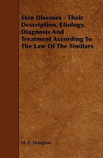 Skin Diseases - Their Description, Etiology, Diagnosis and Treatment According to the Law of the Similars