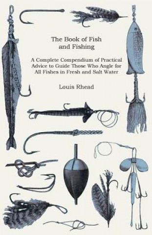 The Book of Fish and Fishing - A Complete Compendium of Practical Advice to Guide Those Who Angle for All Fishes in Fresh and Salt Water