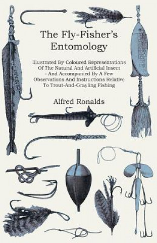 Fly-Fisher's Entomology - Illustrated By Coloured Representations Of The Natural And Artificial Insect - And Accompanied By A Few Observations And Ins