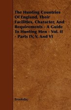 The Hunting Countries Of England, Their Facilities, Character, And Requirements - A Guide To Hunting Men - Vol. II - Parts IV, V, And VI