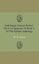 Anthologiae Graecae Erotica - The Love Epigrams Or Book V. Of The Palatine Anthology