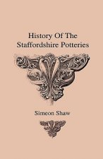 History Of The Staffordshire Potteries And The Rise And Process Of The Manufacture Of Pottery And Porcelain - With Preferences To Genuine Specimens An