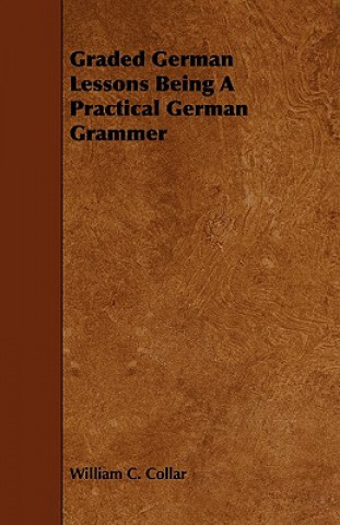 Graded German Lessons Being a Practical German Grammer