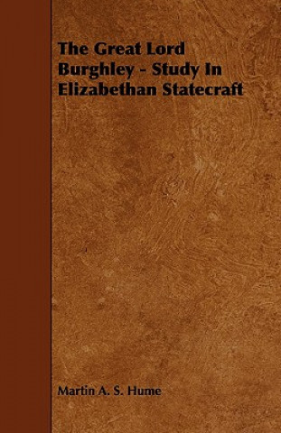 The Great Lord Burghley - Study in Elizabethan Statecraft