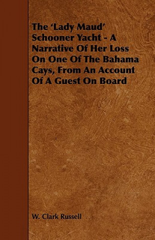 The 'Lady Maud' Schooner Yacht - A Narrative of Her Loss on One of the Bahama Cays, from an Account of a Guest on Board