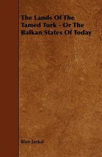 The Lands of the Tamed Turk - Or the Balkan States of Today