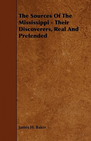 The Sources of the Mississippi - Their Discoverers, Real and Pretended