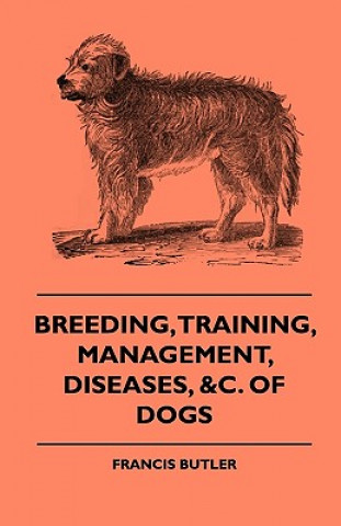 Breeding, Training, Management, Diseases, Of Dogs - Together With An Easy And Agreeable Method Of Instructing All Breeds Of Dogs In A Great Variety Of