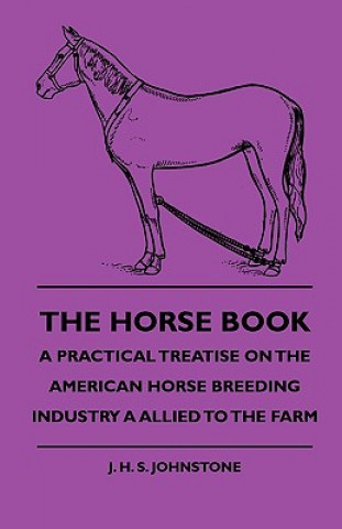The Horse Book - A Practical Treatise On The American Horse Breeding Industry As Allied To The Farm